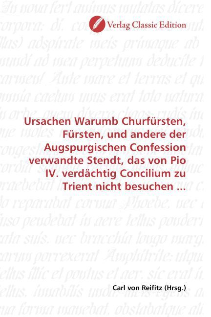 Produktbild: Ursachen Warumb Churf&uuml;rsten, F&uuml;rsten, und andere der Augspurgischen Confession verwandte Stendt, das von Pio IV. verd&auml;chtig Concilium zu Trient nicht