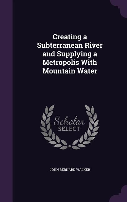 Produktbild: Creating a Subterranean River and Supplying a Metropolis With Mountain Water