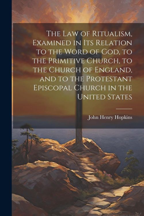 Produktbild: The Law of Ritualism, Examined in Its Relation to the Word of God, to the Primitive Church, to the Church of England, and to the Protestant Episcopal