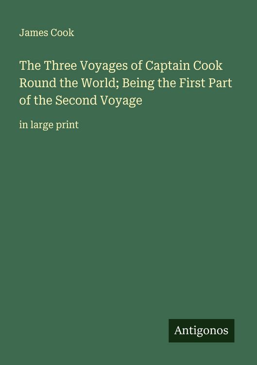 Produktbild: The Three Voyages of Captain Cook Round the World; Being the First Part of the Second Voyage