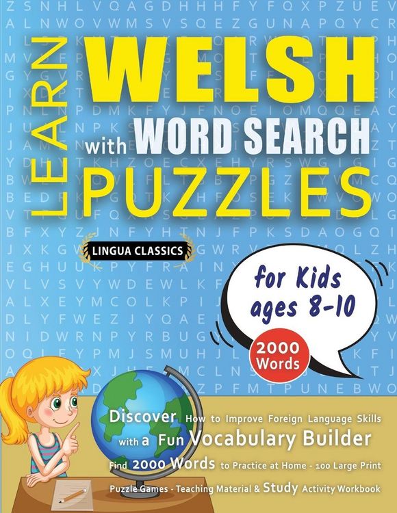 Produktbild: LEARN WELSH WITH WORD SEARCH PUZZLES FOR KIDS 8 - 10 - Discover How to Improve Foreign Language Skills with a Fun Vocabulary Builder. Find 2000 Words to Practice at Home - 100 Large Print Puzzle Games - Teaching Material, Study Activity Workbook