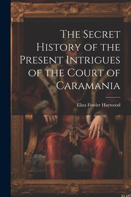 Produktbild: The Secret History of the Present Intrigues of the Court of Caramania