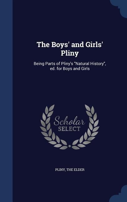 Produktbild: The Boys' and Girls' Pliny: Being Parts of Pliny's "Natural History", ed. for Boys and Girls
