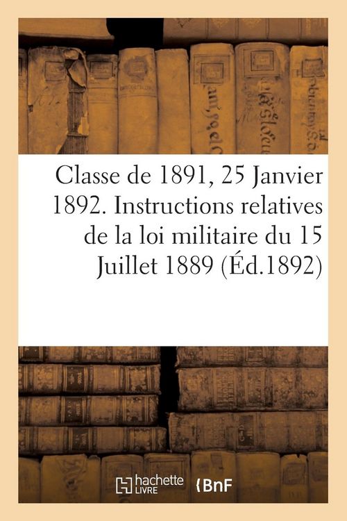 Produktbild: Classe de 1891, 25 Janvier 1892, Commencement Des Op&eacute;rations Du Tirage Au Sort: Instructions Relatives de la Loi Militaire Du 15 Juillet 1889