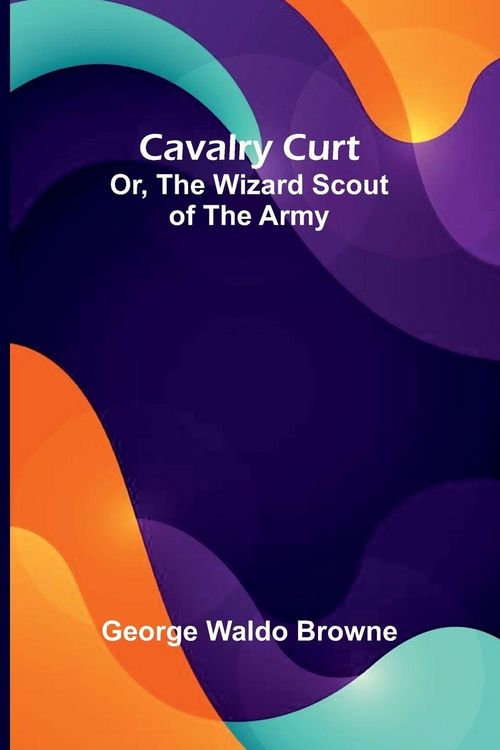 Produktbild: Cavalry Curt; Or, The Wizard Scout of the Army