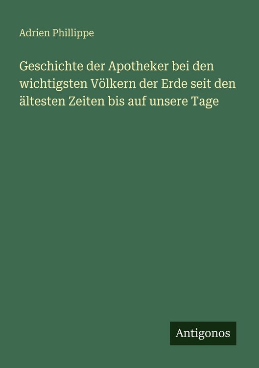 Produktbild: Geschichte der Apotheker bei den wichtigsten V&ouml;lkern der Erde seit den &auml;ltesten Zeiten bis auf unsere Tage