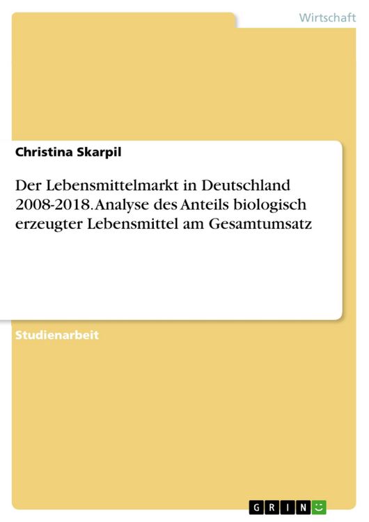 Produktbild: Der Lebensmittelmarkt in Deutschland 2008-2018. Analyse des Anteils biologisch erzeugter Lebensmittel am Gesamtumsatz