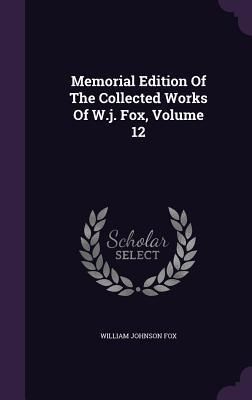 Produktbild: Memorial Edition Of The Collected Works Of W.j. Fox, Volume 12
