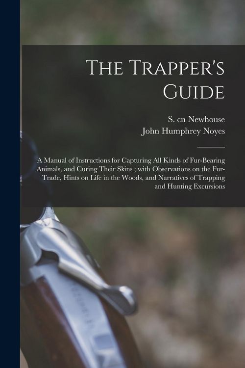 Produktbild: The Trapper's Guide: a Manual of Instructions for Capturing All Kinds of Fur-bearing Animals, and Curing Their Skins; With Observations on