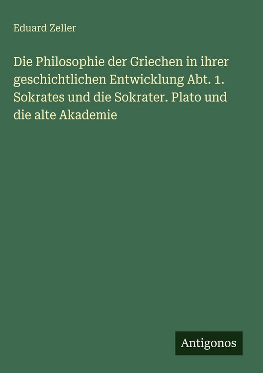 Produktbild: Die Philosophie der Griechen in ihrer geschichtlichen Entwicklung Abt. 1. Sokrates und die Sokrater. Plato und die alte Akademie