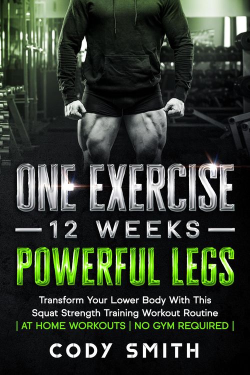 Produktbild: One Exercise, 12 Weeks, Powerful Legs: Transform Your Lower Body With This Squat Strength Training Workout Routine | at Home Workouts | No Gym Require