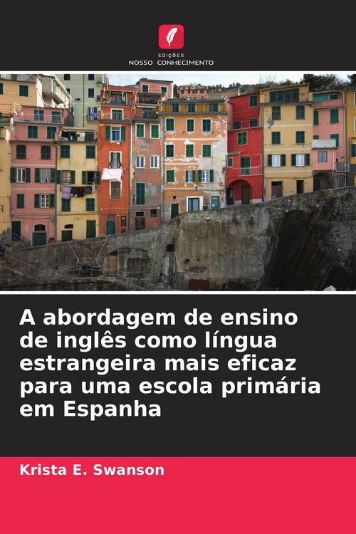 Produktbild: A abordagem de ensino de ingl&ecirc;s como l&iacute;ngua estrangeira mais eficaz para uma escola prim&aacute;ria em Espanha