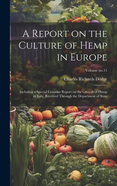 Produktbild: A Report on the Culture of Hemp in Europe: Including a Special Consular Report on the Growth of Hemp in Italy, Received Through the Department of Stat