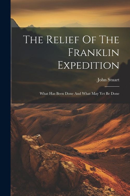 Produktbild: The Relief Of The Franklin Expedition: What Has Been Done And What May Yet Be Done