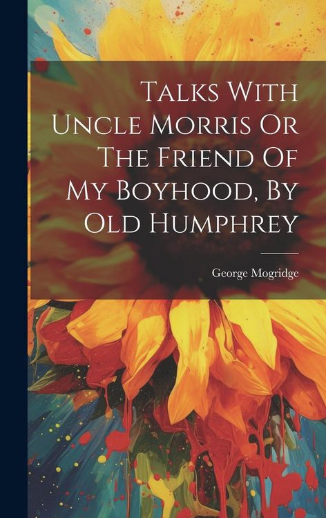 Produktbild: Talks With Uncle Morris Or The Friend Of My Boyhood, By Old Humphrey
