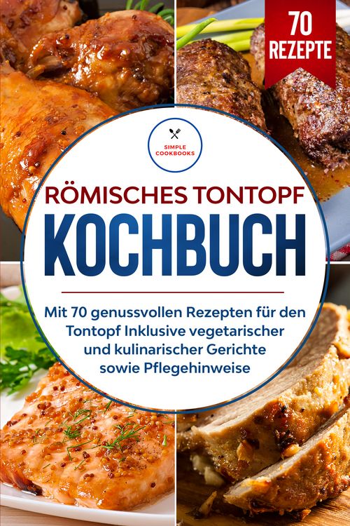 Produktbild: R&ouml;misches Tontopf Kochbuch: Mit 70 genussvollen Rezepten f&uuml;r den Tontopf inklusive vegetarischer und kulinarischer Gerichte sowie Pflegehinweise