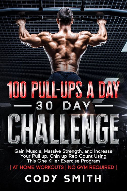 Produktbild: 100 Pull-Ups a Day 30 Day Challenge: Gain Muscle, Massive Strength, and Increase Your Pull up, Chin up Rep Count Using This One Killer Exercise Progra