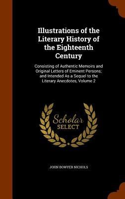 Produktbild: Illustrations of the Literary History of the Eighteenth Century: Consisting of Authentic Memoirs and Original Letters of Eminent Persons; and Intended