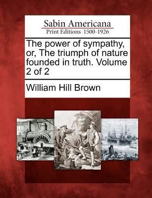 Produktbild: The Power of Sympathy, Or, the Triumph of Nature Founded in Truth. Volume 2 of 2