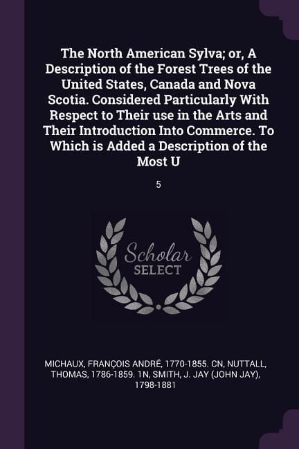 Produktbild: The North American Sylva; or, A Description of the Forest Trees of the United States, Canada and Nova Scotia. Considered Particularly With Respect to