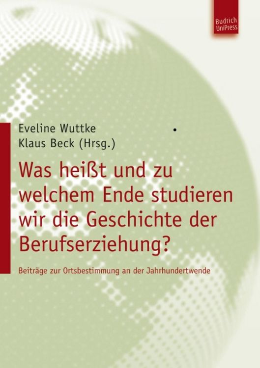 Produktbild: Was hei&szlig;t und zu welchem Ende studieren wir die Geschichte der Berufserziehung?