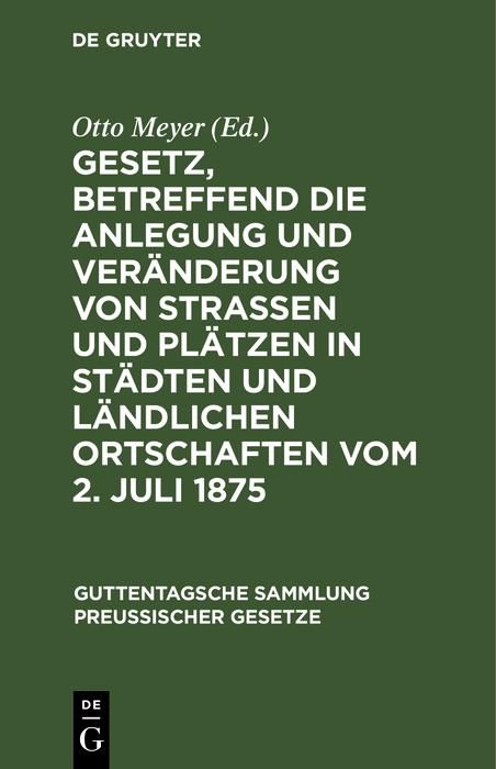 Produktbild: Gesetz, betreffend die Anlegung und Ver&auml;nderung von Stra&szlig;en und Pl&auml;tzen in St&auml;dten und l&auml;ndlichen Ortschaften vom 2. Juli 1875
