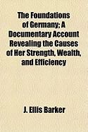 Produktbild: The Foundations of Germany; A Documentary Account Revealing the Causes of Her Strength, Wealth, and Efficiency