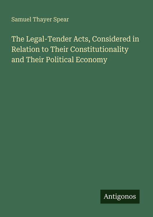 Produktbild: The Legal-Tender Acts, Considered in Relation to Their Constitutionality and Their Political Economy