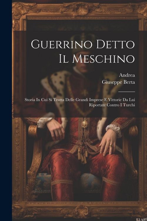 Produktbild: Guerrino Detto Il Meschino: Storia In Cui Si Tratta Delle Grandi Imprese E Vittorie Da Lui Riportate Contro I Turchi