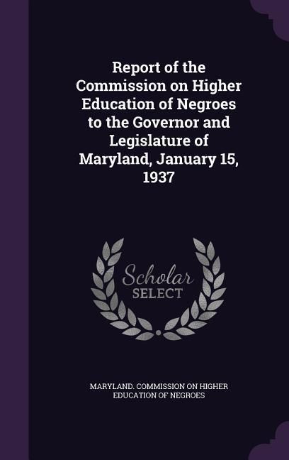 Produktbild: Report of the Commission on Higher Education of Negroes to the Governor and Legislature of Maryland, January 15, 1937