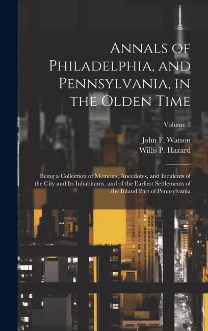 Produktbild: Annals of Philadelphia, and Pennsylvania, in the Olden Time; Being a Collection of Memoirs, Anecdotes, and Incidents of the City and its Inhabitants,