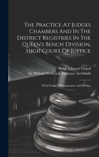 Produktbild: The Practice At Judges Chambers And In The District Registries In The Queen's Bench Division, High Court Of Justice: With Forms Of Summonses And Order