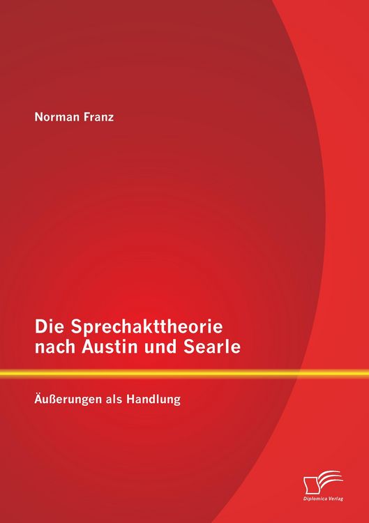 Produktbild: Die Sprechakttheorie nach Austin und Searle: &Auml;u&szlig;erungen als Handlung