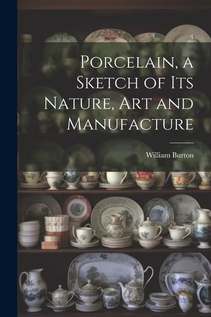 Produktbild: Porcelain, a Sketch of its Nature, art and Manufacture