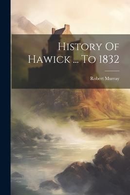Produktbild: History Of Hawick ... To 1832