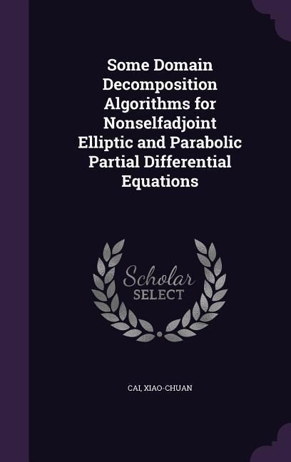 Produktbild: Some Domain Decomposition Algorithms for Nonselfadjoint Elliptic and Parabolic Partial Differential Equations