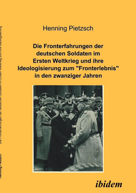 Produktbild: Die Fronterfahrungen der deutschen Soldaten im Ersten Weltkrieg und ihre Ideologisierung zum "Fronterlebnis" in den zwanziger Jahren