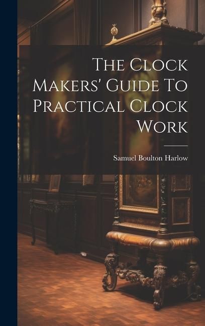 Produktbild: The Clock Makers' Guide To Practical Clock Work