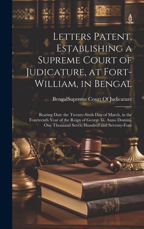 Produktbild: Letters Patent, Establishing a Supreme Court of Judicature, at Fort-William, in Bengal: Bearing Date the Twenty-Sixth Day of March, in the Fourteenth