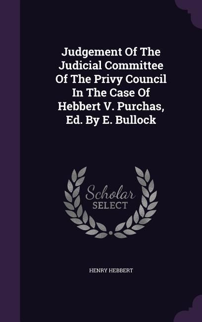 Produktbild: Judgement Of The Judicial Committee Of The Privy Council In The Case Of Hebbert V. Purchas, Ed. By E. Bullock