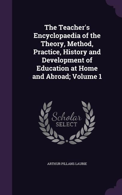 Produktbild: The Teacher's Encyclopaedia of the Theory, Method, Practice, History and Development of Education at Home and Abroad; Volume 1