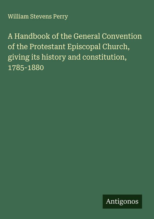 Produktbild: A Handbook of the General Convention of the Protestant Episcopal Church, giving its history and constitution, 1785-1880