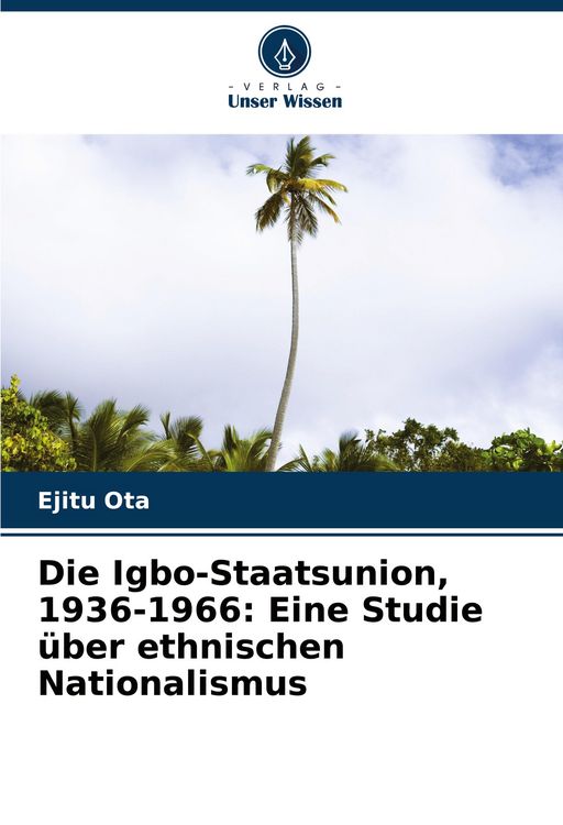 Produktbild: Die Igbo-Staatsunion, 1936-1966: Eine Studie &uuml;ber ethnischen Nationalismus