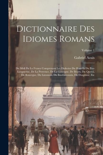 Produktbild: Dictionnaire Des Idiomes Romans: Du Midi De La France Comprenant Les Dialectes Du Haut Et Du Bas-Languedoc, De La Provence, De La Gascogne, De B&eacute;arn,