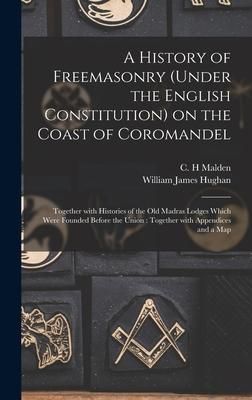 Produktbild: A History of Freemasonry (under the English Constitution) on the Coast of Coromandel: Together With Histories of the Old Madras Lodges Which Were Foun