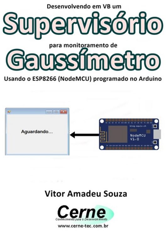 Produktbild: Desenvolvendo Em Vb Um Supervis&oacute;rio Para Monitoramento De Gauss&iacute;metro Usando O Esp8266 (nodemcu) Programado No Arduino