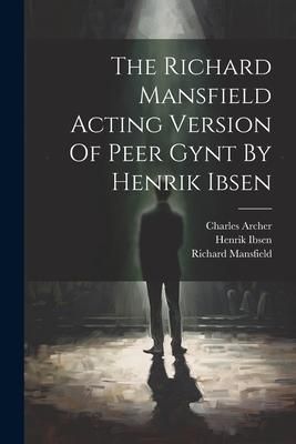Produktbild: The Richard Mansfield Acting Version Of Peer Gynt By Henrik Ibsen