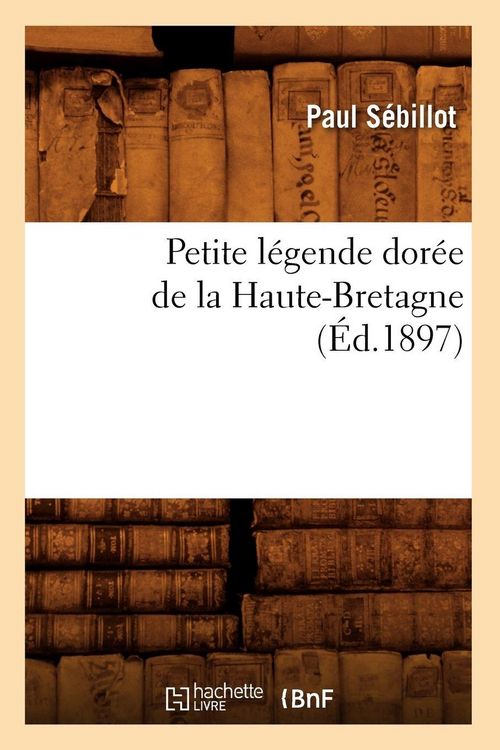 Produktbild: Petite l&eacute;gende dor&eacute;e de la Haute-Bretagne (&Eacute;d.1897)