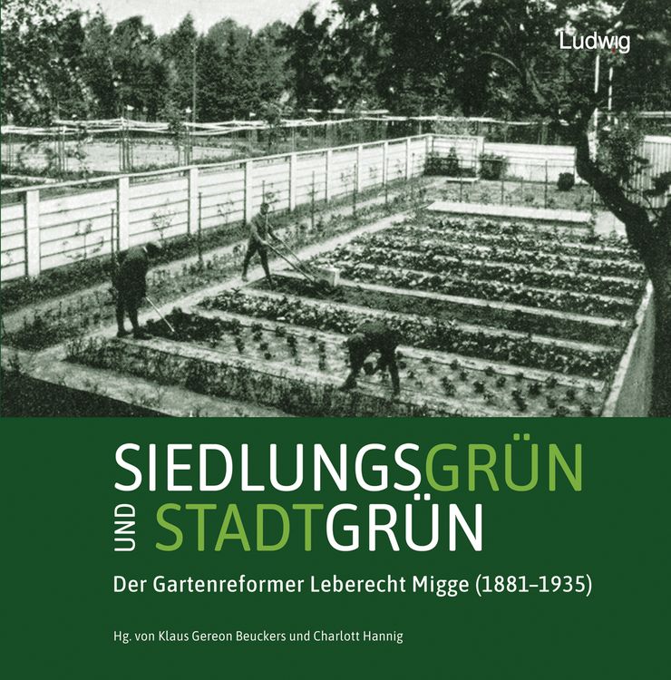Produktbild: Siedlungsgr&uuml;n und Stadtgr&uuml;n. Der Gartenreformer Leberecht Migge (1881&ndash;1935)