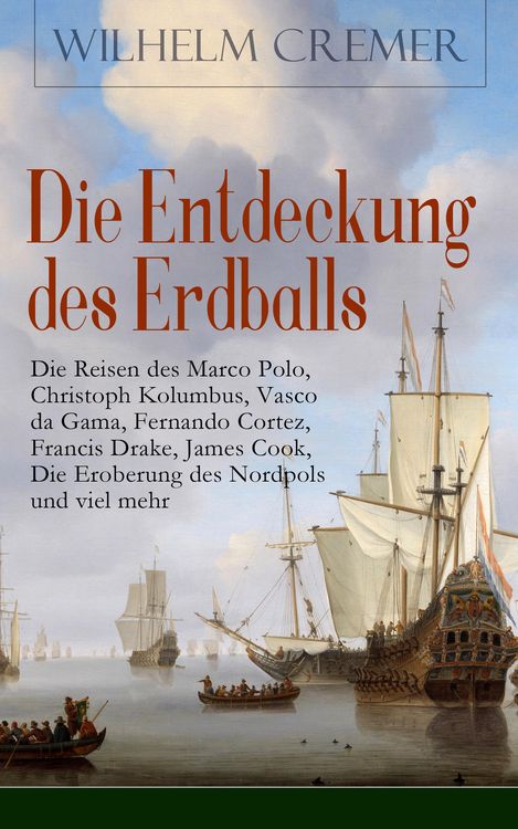 Produktbild: Die Entdeckung des Erdballs - Die Reisen des Marco Polo, Christoph Kolumbus, Vasco da Gama, Fernando Cortez, Francis Drake, James Cook, Die Eroberung